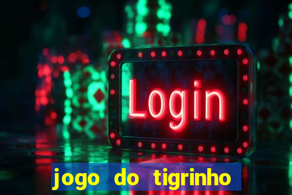 jogo do tigrinho ganha dinheiro de verdade